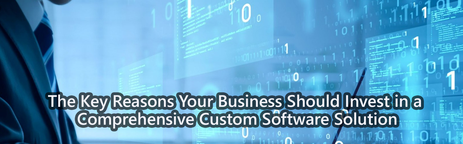 The Key Reasons Your Business Should Invest in a Comprehensive Custom Software Solution