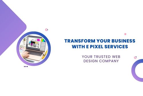 Transform Your Business with E Pixel Services: Your Trusted Web Design Company