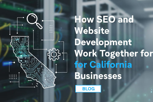 How SEO and Website Development Work Together for California Businesses