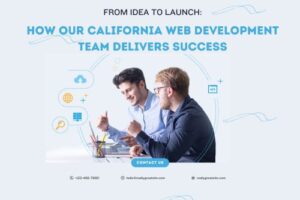 From Idea to Launch How Our California Web Development Team Delivers Success