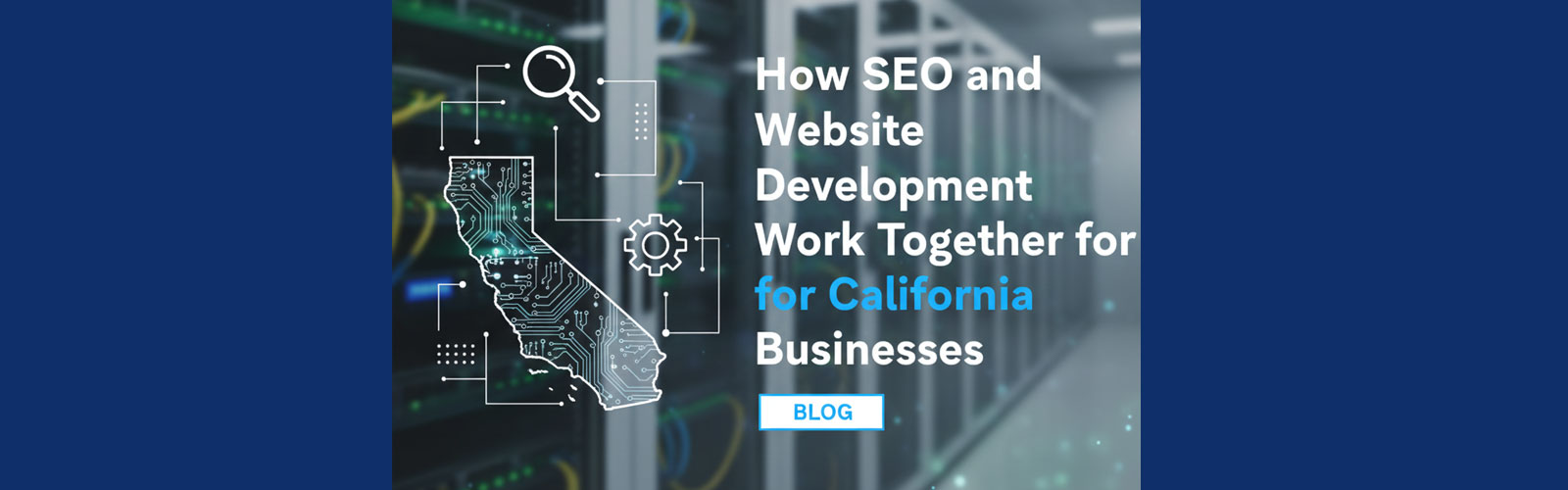 How SEO and Website Development Work Together for California Businesses